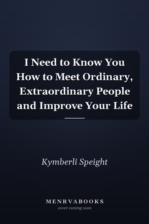 I Need to Know You How to Meet Ordinary, Extraordinary People and Improve Your Life