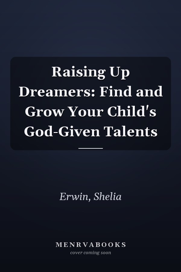 Raising Up Dreamers: Find and Grow Your Child's God-Given Talents