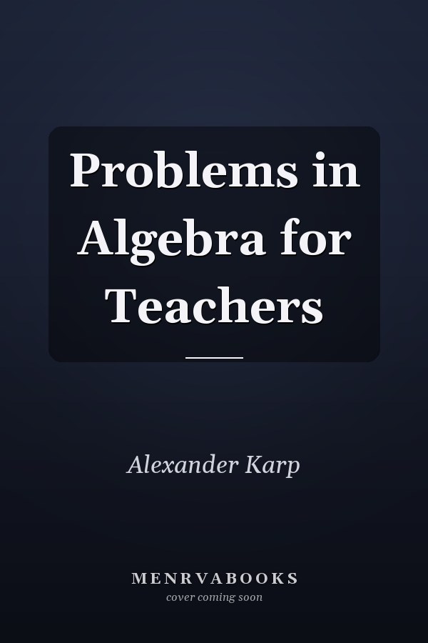 Problems in Algebra for Teachers