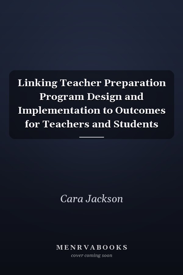 Linking Teacher Preparation Program Design and Implementation to Outcomes for Teachers and Students