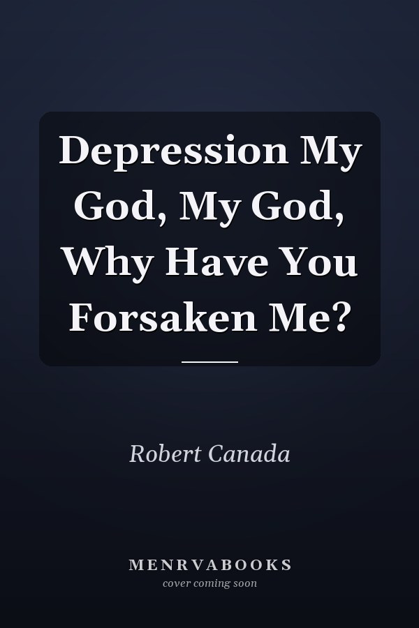 Depression My God, My God, Why Have You Forsaken Me?