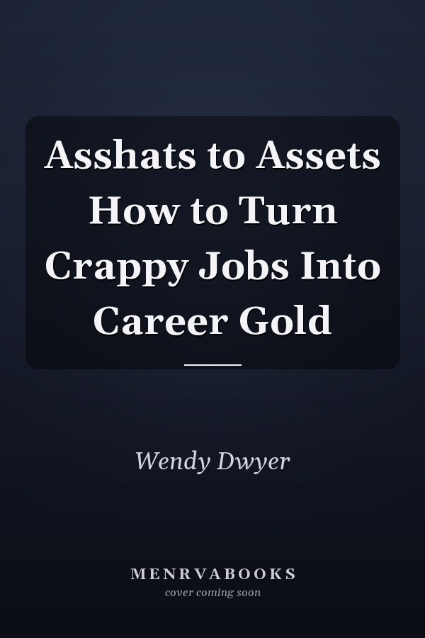 Asshats to Assets How to Turn Crappy Jobs Into Career Gold