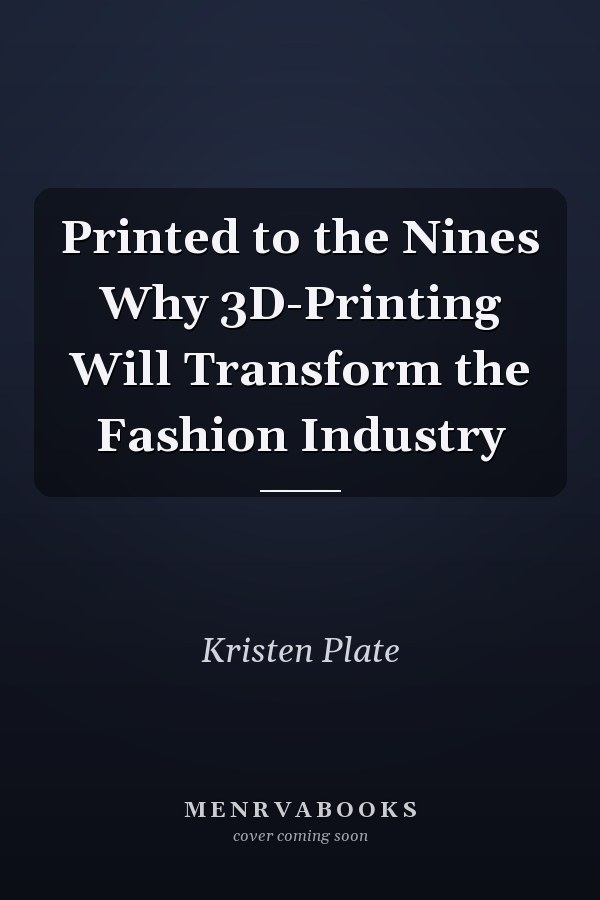 Printed to the Nines Why 3D-Printing Will Transform the Fashion Industry