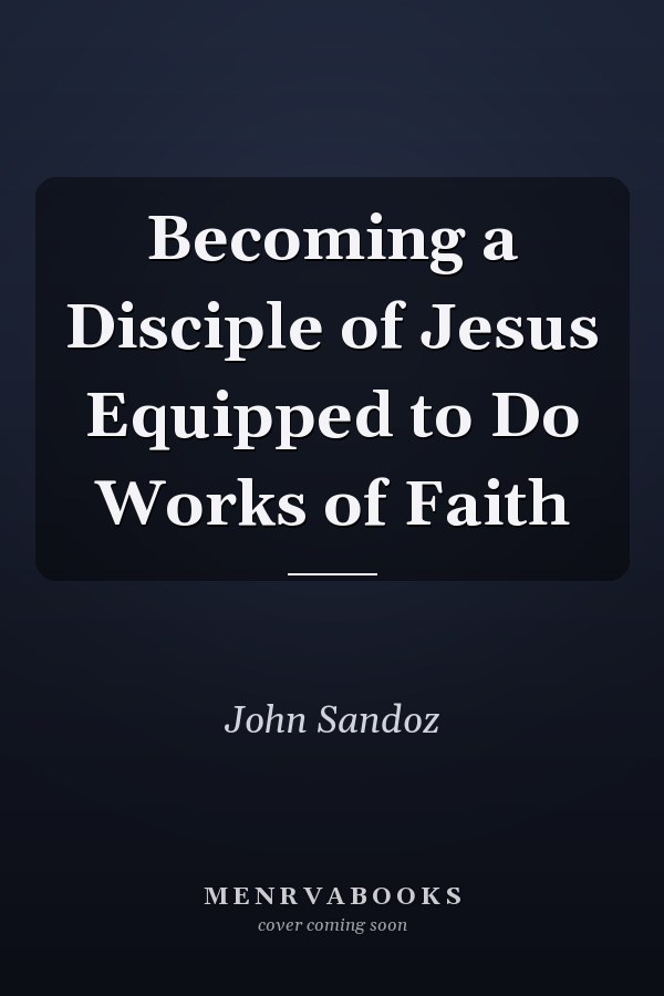 Becoming a Disciple of Jesus Equipped to Do Works of Faith