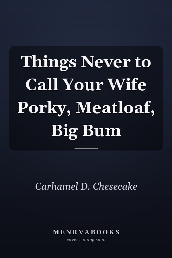 Things Never to Call Your Wife Porky, Meatloaf, Big Bum