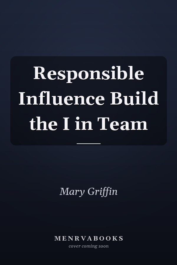 Responsible Influence Build the I in Team
