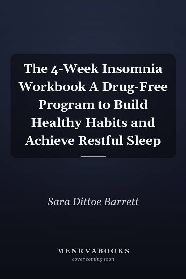 The 4-Week Insomnia Workbook A Drug-Free Program to Build Healthy Habits and Achieve Restful Sleep