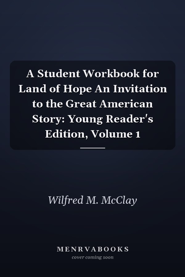 A Student Workbook for Land of Hope An Invitation to the Great American Story: Young Reader's Edition, Volume 1