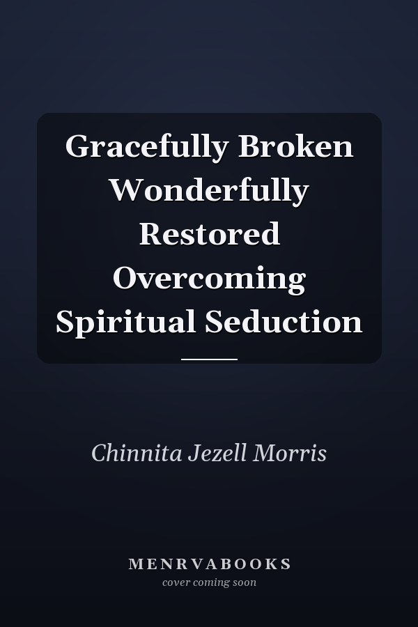 Gracefully Broken Wonderfully Restored Overcoming Spiritual Seduction
