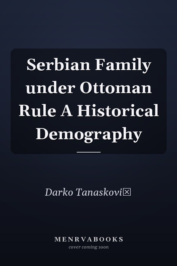 Serbian Family under Ottoman Rule A Historical Demography
