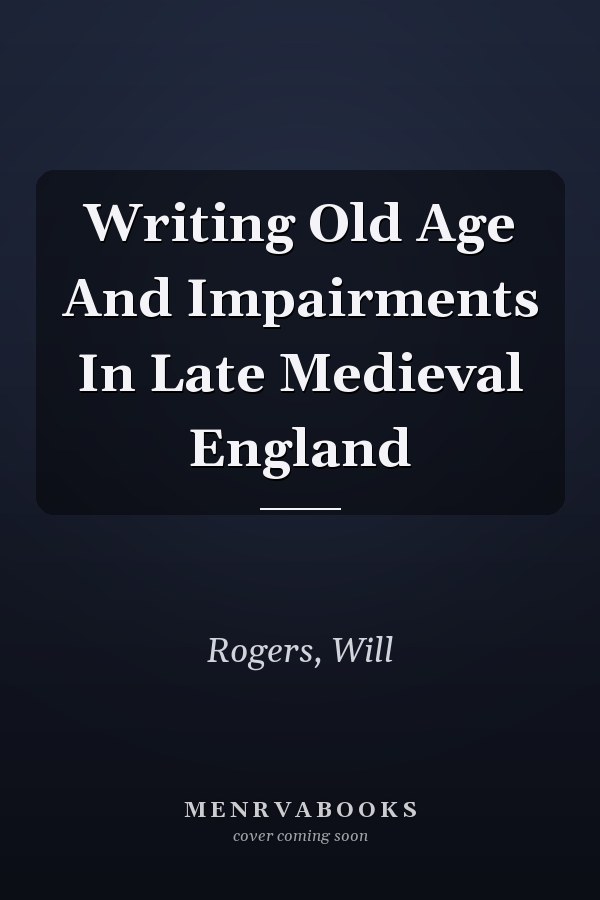 Writing Old Age And Impairments In Late Medieval England