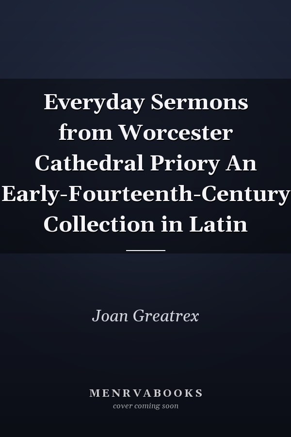Everyday Sermons from Worcester Cathedral Priory An Early-Fourteenth-Century Collection in Latin
