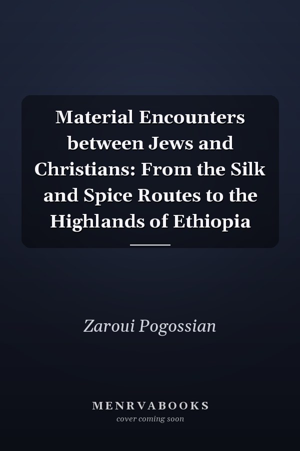 Material Encounters between Jews and Christians: From the Silk and Spice Routes to the Highlands of Ethiopia