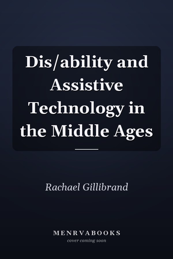 Dis/ability and Assistive Technology in the Middle Ages