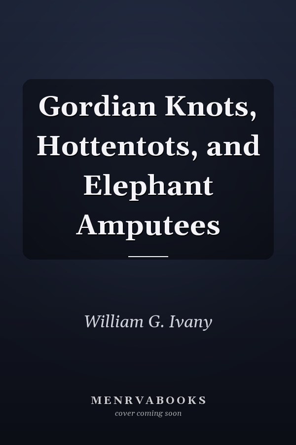 Gordian Knots, Hottentots, and Elephant Amputees