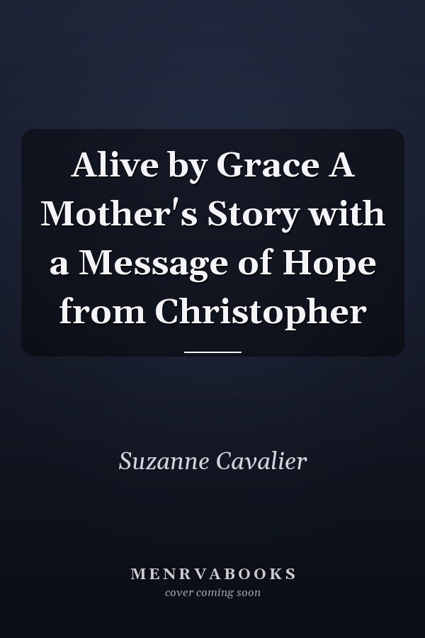 Alive by Grace A Mother's Story with a Message of Hope from Christopher