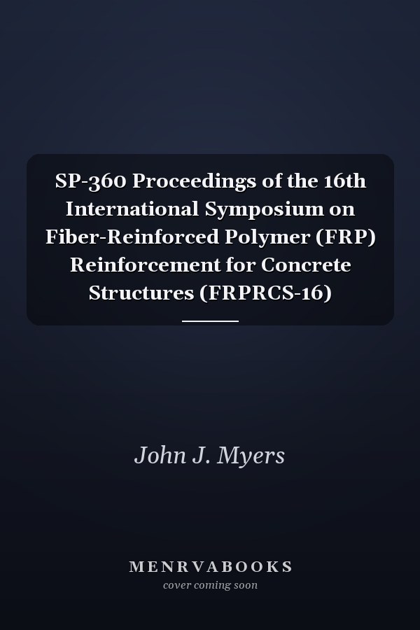 SP-360 Proceedings of the 16th International Symposium on Fiber-Reinforced Polymer (FRP) Reinforcement for Concrete Structures (FRPRCS-16)