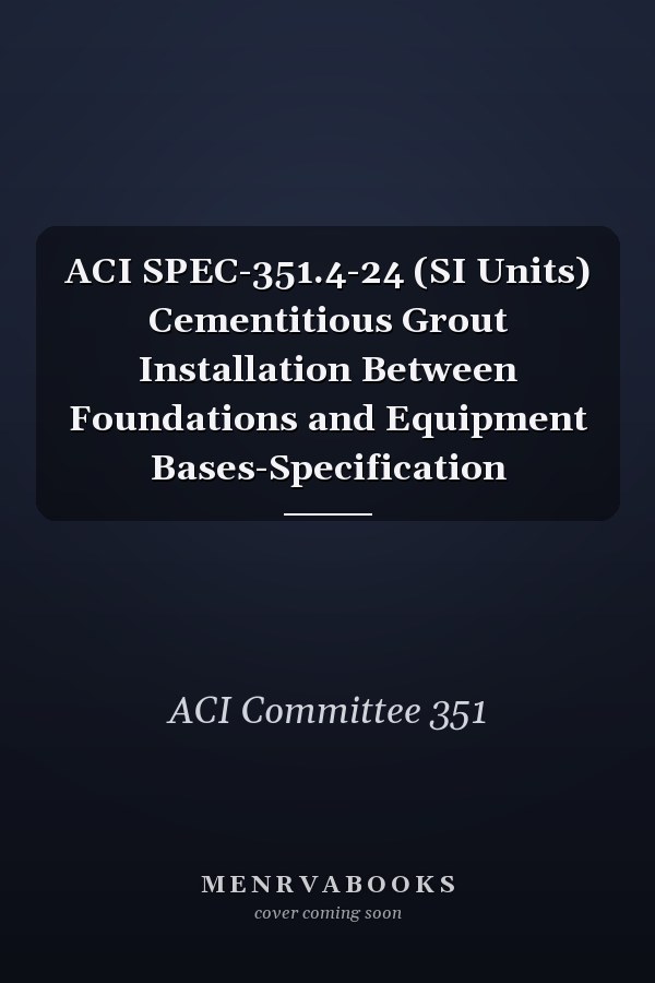 ACI SPEC-351.4-24 (SI Units) Cementitious Grout Installation Between Foundations and Equipment Bases-Specification