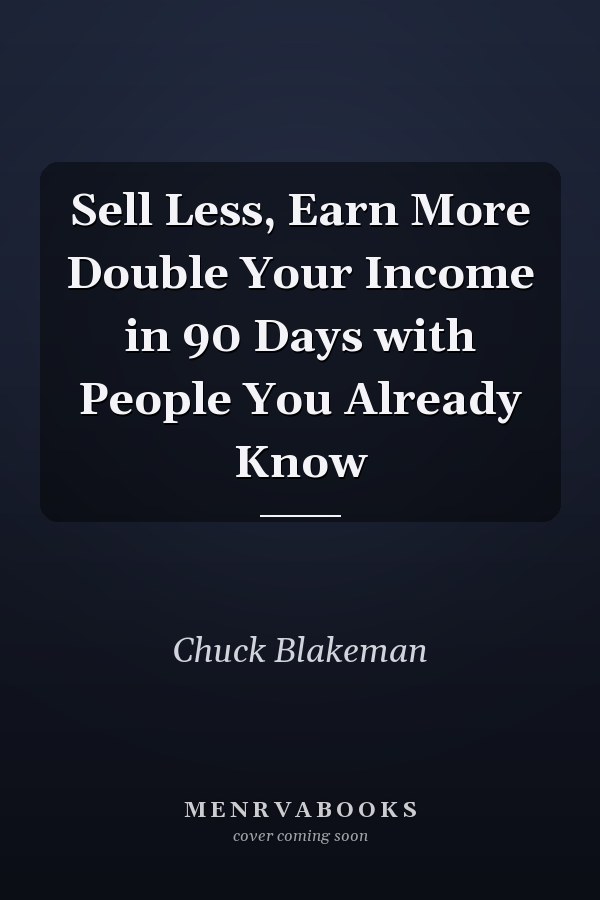 Sell Less, Earn More Double Your Income in 90 Days with People You Already Know