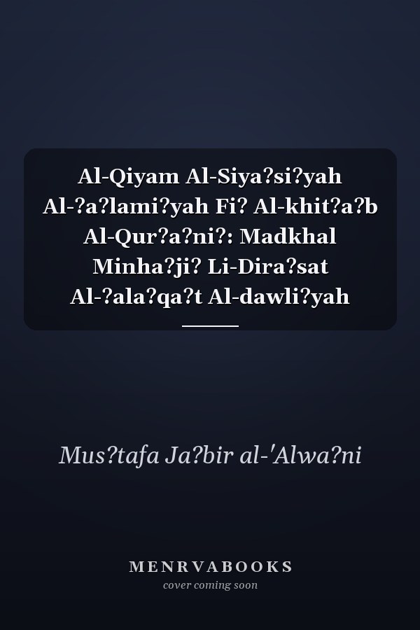 Al-Qiyam Al-Siya?si?yah Al-?a?lami?yah Fi? Al-khit?a?b Al-Qur?a?ni?: Madkhal Minha?ji? Li-Dira?sat Al-?ala?qa?t Al-dawli?yah