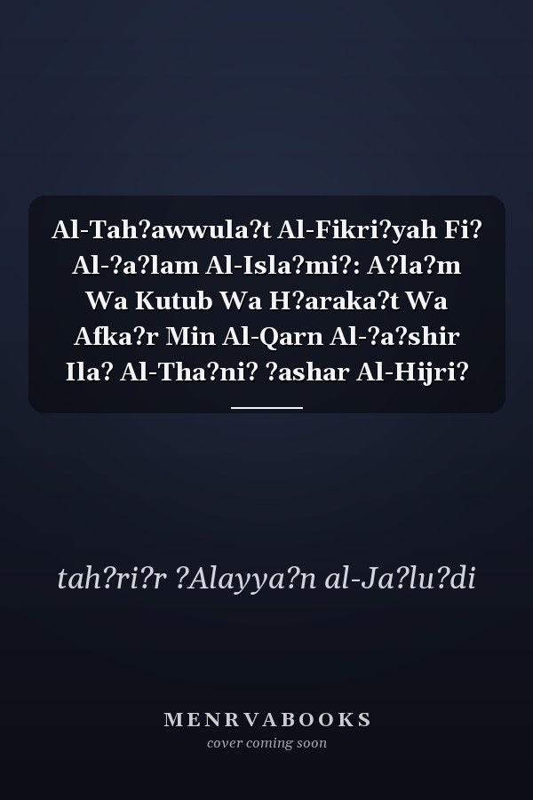 Al-Tah?awwula?t Al-Fikri?yah Fi? Al-?a?lam Al-Isla?mi?: A?la?m Wa Kutub Wa H?araka?t Wa Afka?r Min Al-Qarn Al-?a?shir Ila? Al-Tha?ni? ?ashar Al-Hijri?