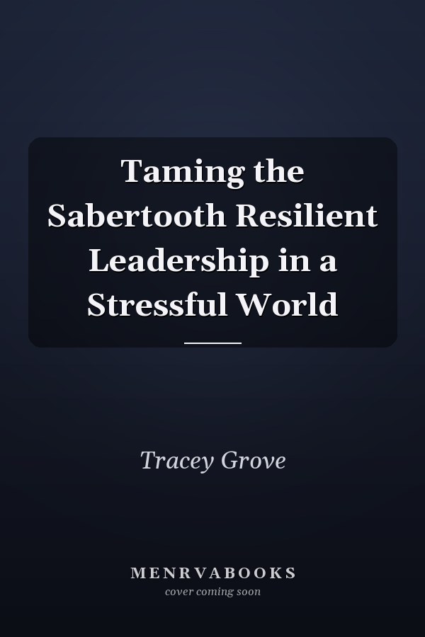 Taming the Sabertooth Resilient Leadership in a Stressful World