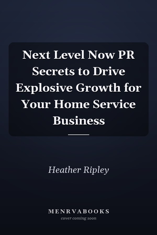 Next Level Now PR Secrets to Drive Explosive Growth for Your Home Service Business