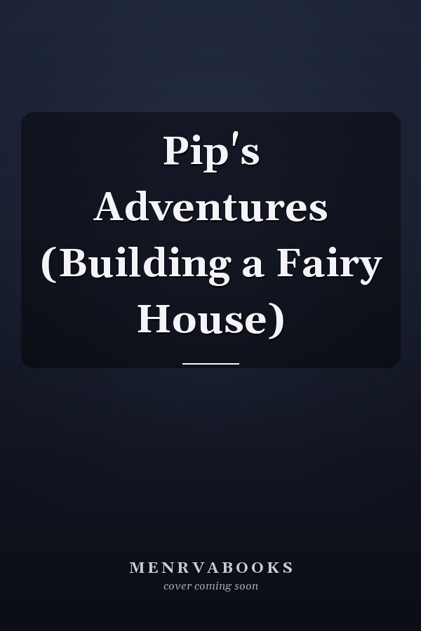 Pip's Adventures (Building a Fairy House)