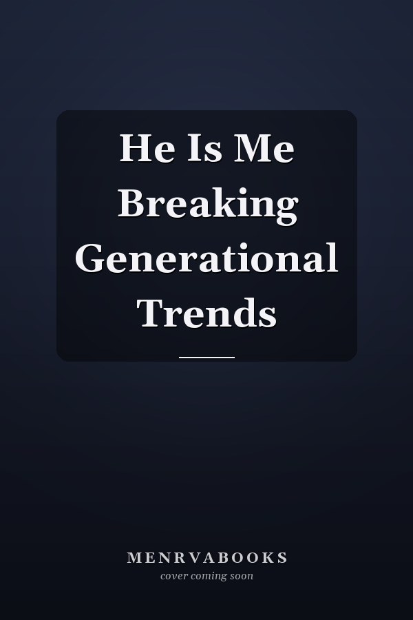 He Is Me Breaking Generational Trends