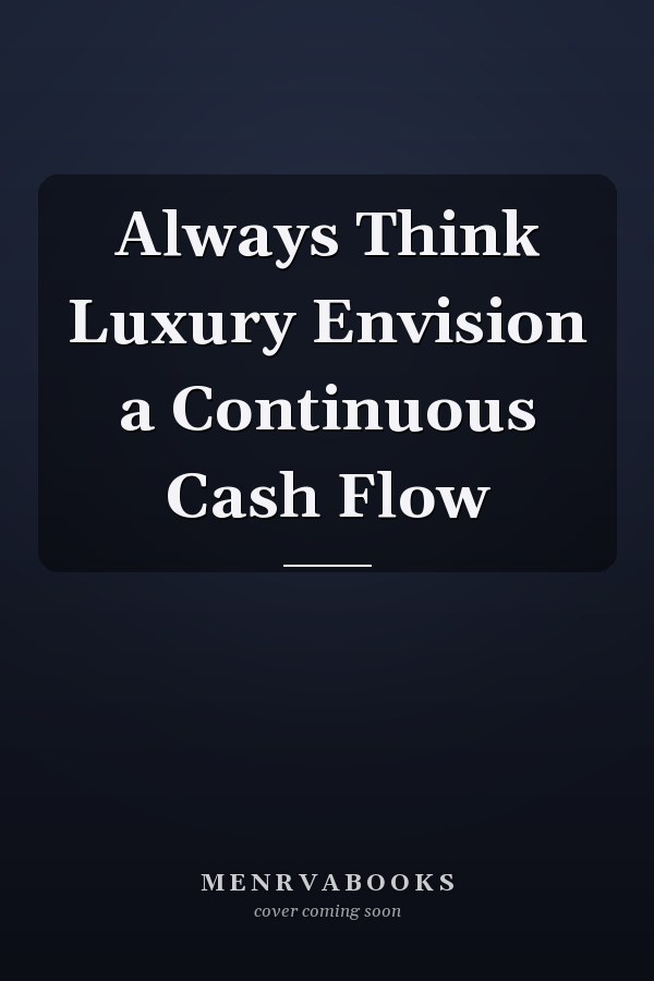 Always Think Luxury Envision a Continuous Cash Flow