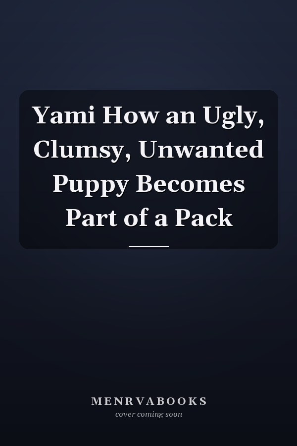 Yami How an Ugly, Clumsy, Unwanted Puppy Becomes Part of a Pack