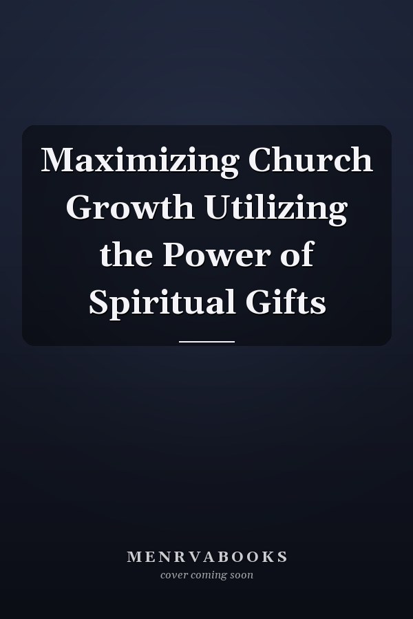 Maximizing Church Growth Utilizing the Power of Spiritual Gifts