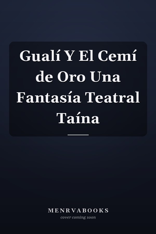 Gualí Y El Cemí de Oro Una Fantasía Teatral Taína