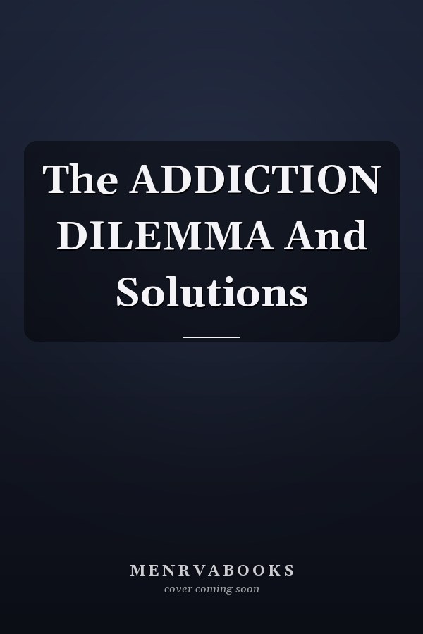 The ADDICTION DILEMMA And Solutions