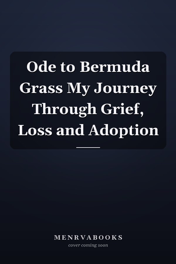 Ode to Bermuda Grass My Journey Through Grief, Loss and Adoption