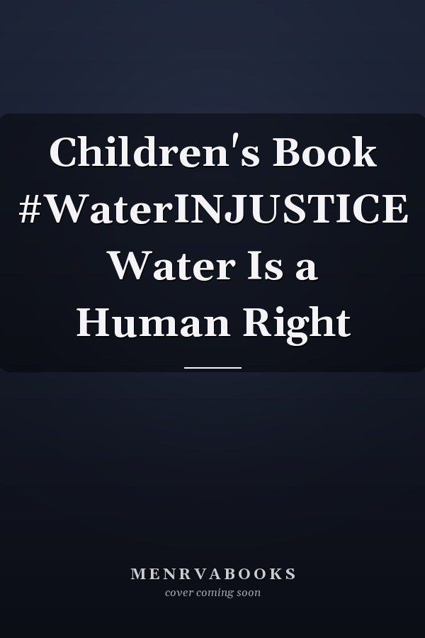 Children's Book #WaterINJUSTICE Water Is a Human Right