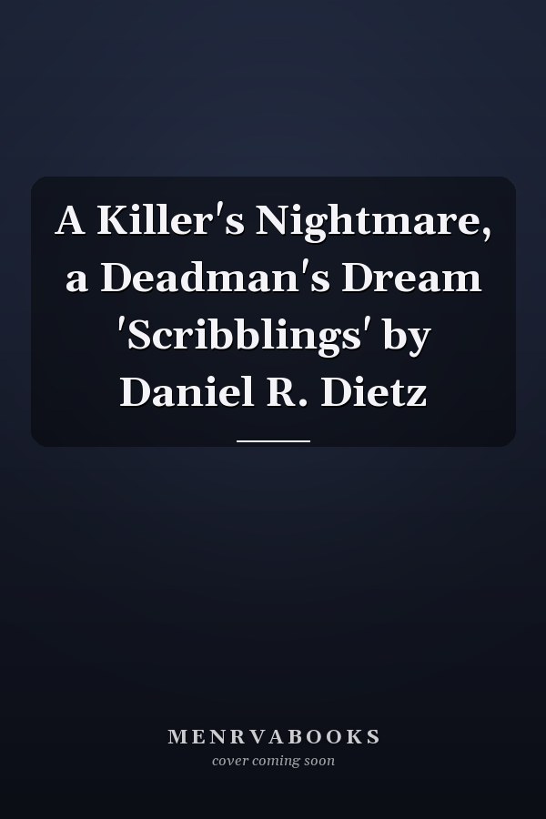 A Killer's Nightmare, a Deadman's Dream 'Scribblings' by Daniel R. Dietz