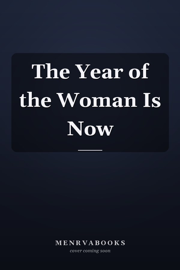 The Year of the Woman Is Now