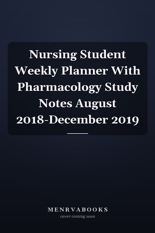 Nursing Student Weekly Planner With Pharmacology Study Notes August 2018-December 2019