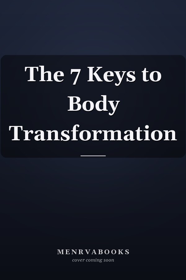 The 7 Keys to Body Transformation