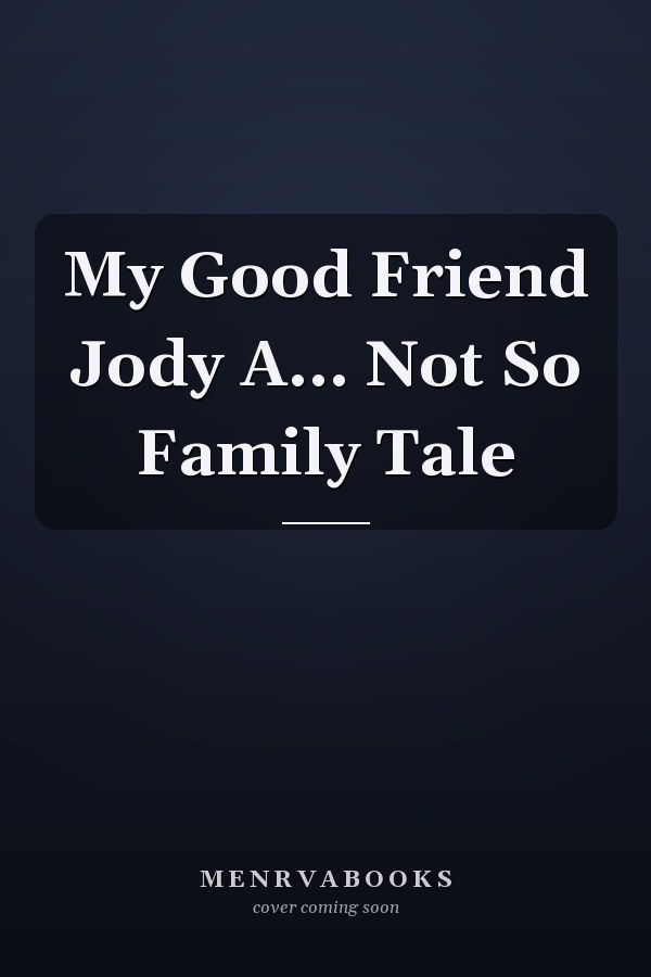 My Good Friend Jody A... Not So Family Tale