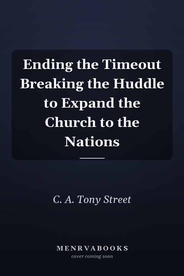 Ending the Timeout Breaking the Huddle to Expand the Church to the Nations