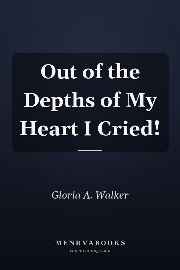 Out of the Depths of My Heart I Cried!