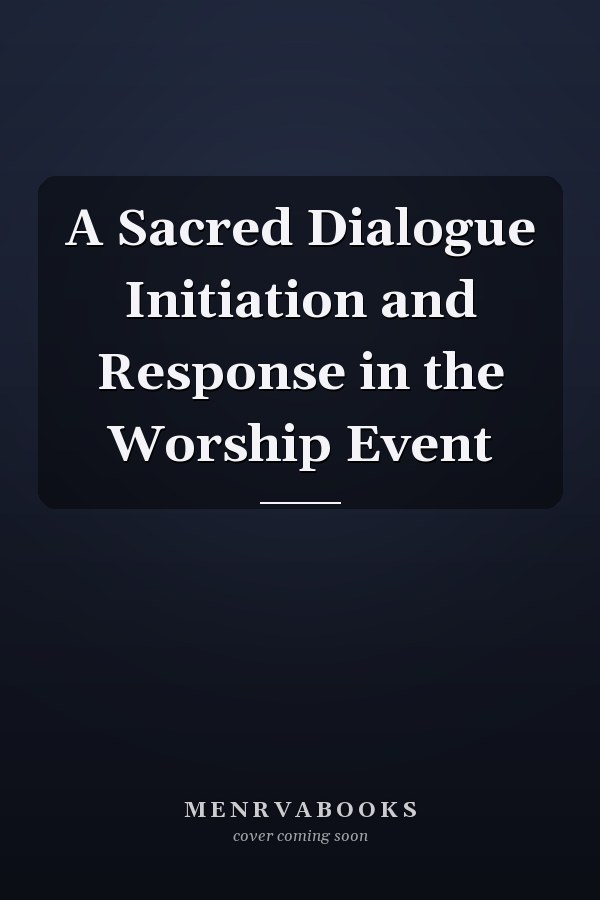 A Sacred Dialogue Initiation and Response in the Worship Event