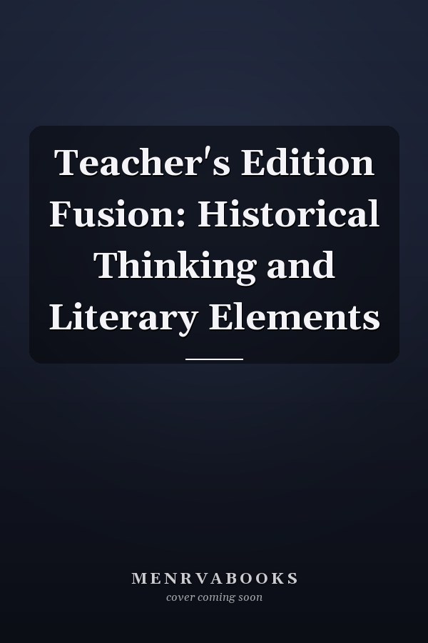 Teacher's Edition Fusion: Historical Thinking and Literary Elements