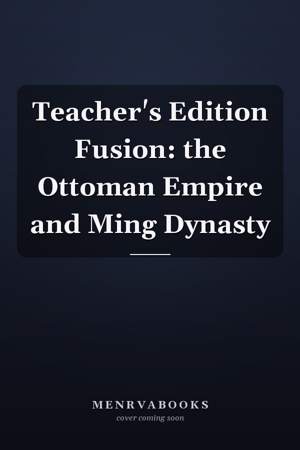 Teacher's Edition Fusion: the Ottoman Empire and Ming Dynasty