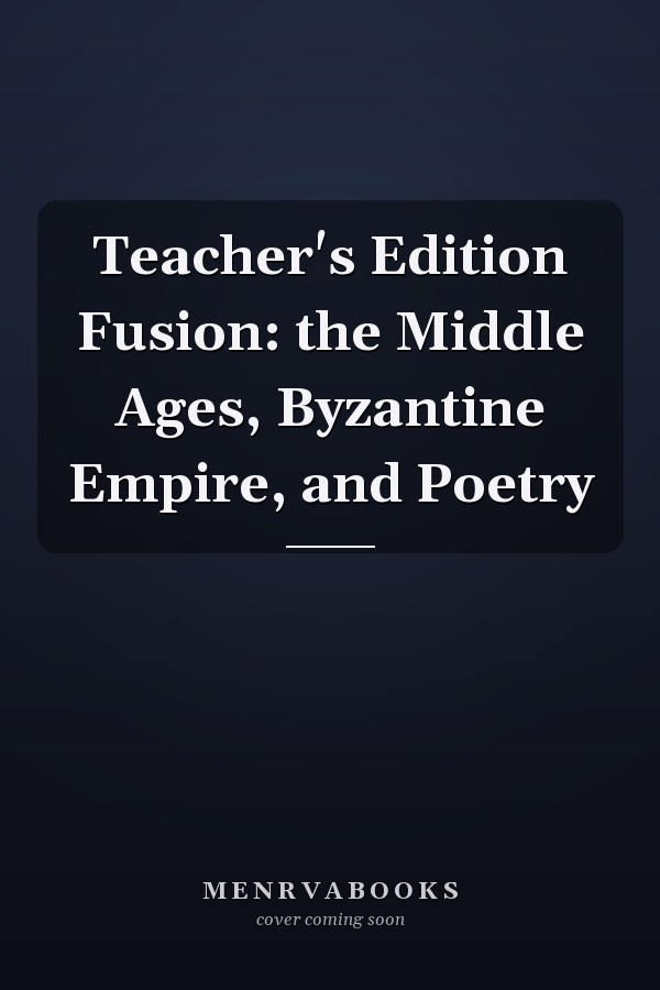 Teacher's Edition Fusion: the Middle Ages, Byzantine Empire, and Poetry