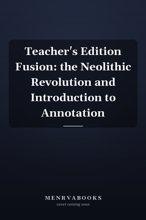 Teacher's Edition Fusion: the Neolithic Revolution and Introduction to Annotation