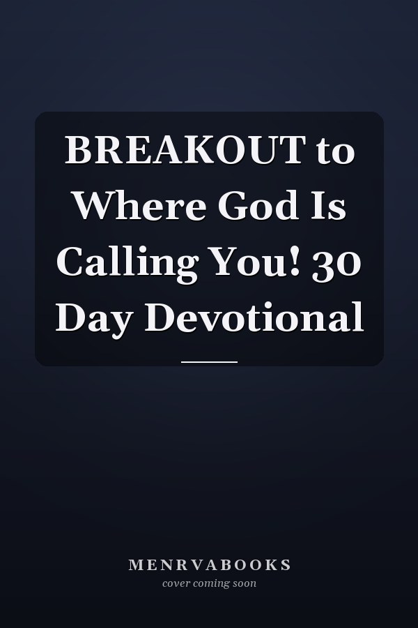 BREAKOUT to Where God Is Calling You! 30 Day Devotional