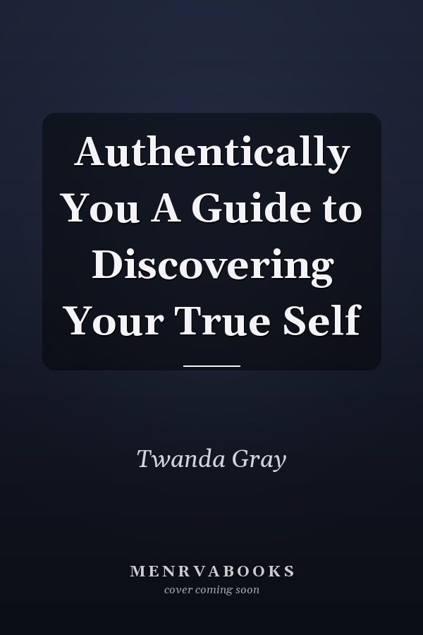 Authentically You A Guide to Discovering Your True Self